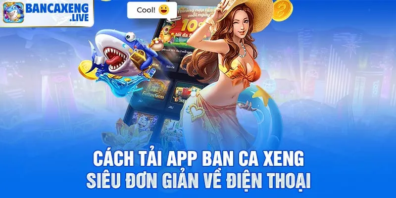 Tải app Ban Ca Xeng cho điện thoại Android và iOS mới nhất 2026